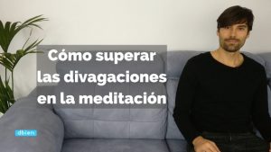Cómo superar las divagaciones en la meditación