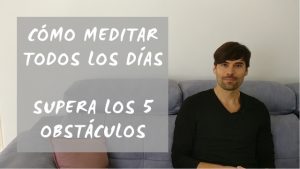 Meditar todos los días superar los 5 obstáculos